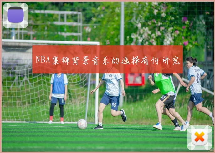 NBA集锦背景音乐的选择有何讲究